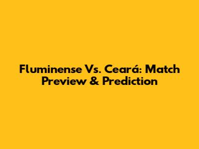 Fluminense Vs. Ceará: Match Preview & Prediction