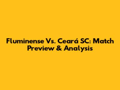 Fluminense Vs. Ceará SC: Match Preview & Analysis
