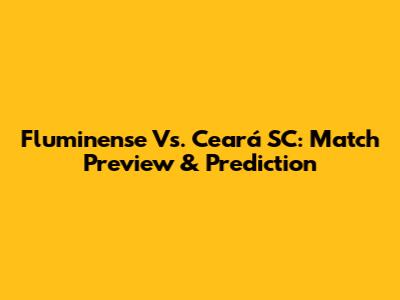 Fluminense Vs. Ceará SC: Match Preview & Prediction