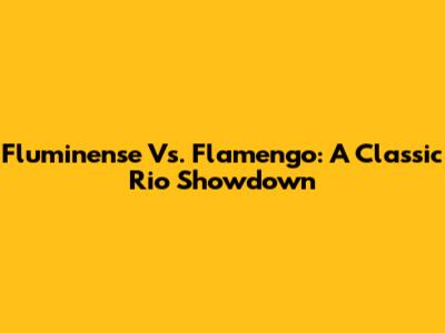 Fluminense Vs. Flamengo: A Classic Rio Showdown