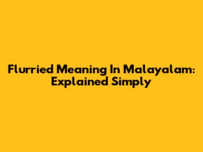 Flurried Meaning In Malayalam: Explained Simply