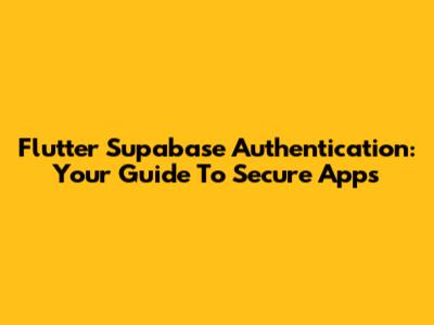 Flutter Supabase Authentication: Your Guide To Secure Apps