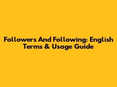 Followers And Following: English Terms & Usage Guide