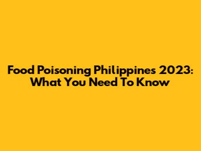 Food Poisoning Philippines 2023: What You Need To Know