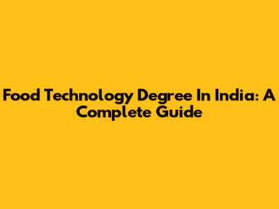 Food Technology Degree In India: A Complete Guide