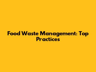 Food Waste Management: Top Practices