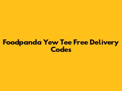 Foodpanda Yew Tee Free Delivery Codes