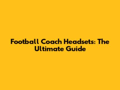 Football Coach Headsets: The Ultimate Guide