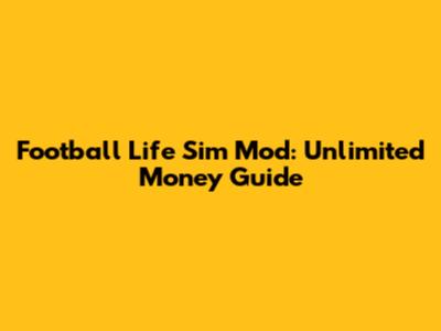 Football Life Sim Mod: Unlimited Money Guide