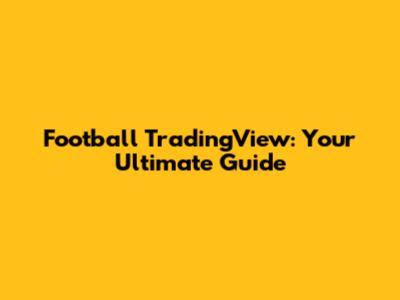 Football TradingView: Your Ultimate Guide