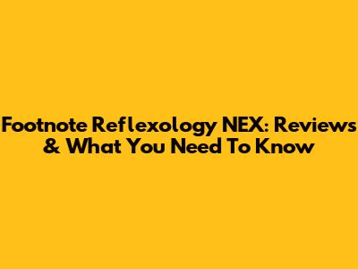 Footnote Reflexology NEX: Reviews & What You Need To Know