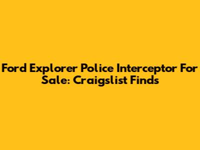Ford Explorer Police Interceptor For Sale: Craigslist Finds