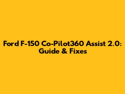 Ford F-150 Co-Pilot360 Assist 2.0: Guide & Fixes
