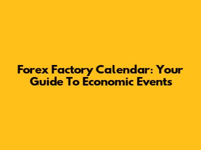 Forex Factory Calendar: Your Guide To Economic Events