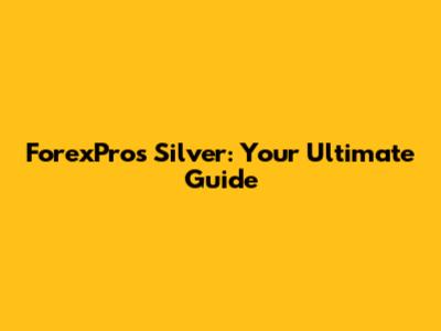 ForexPros Silver: Your Ultimate Guide