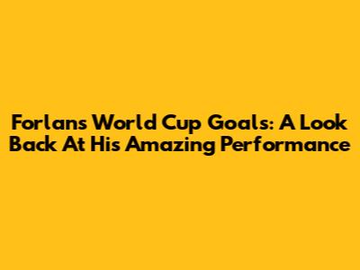 Forlan's World Cup Goals: A Look Back At His Amazing Performance