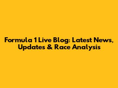 Formula 1 Live Blog: Latest News, Updates & Race Analysis