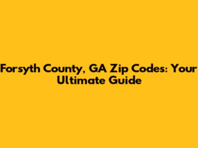Forsyth County, GA Zip Codes: Your Ultimate Guide