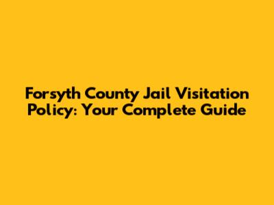 Forsyth County Jail Visitation Policy: Your Complete Guide
