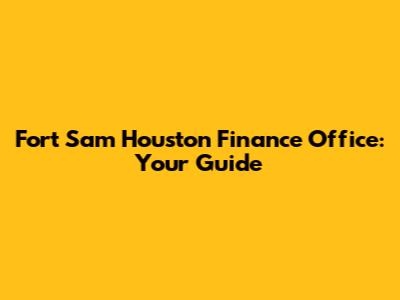 Fort Sam Houston Finance Office: Your Guide