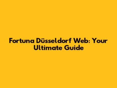 Fortuna Düsseldorf Web: Your Ultimate Guide