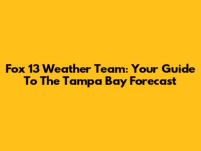 Fox 13 Weather Team: Your Guide To The Tampa Bay Forecast