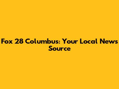 Fox 28 Columbus: Your Local News Source