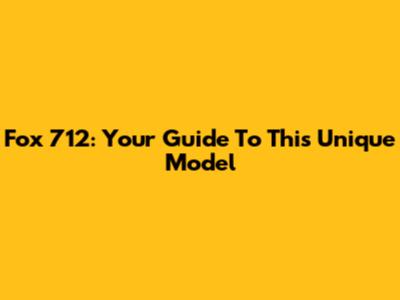 Fox 712: Your Guide To This Unique Model