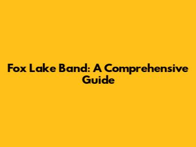 Fox Lake Band: A Comprehensive Guide
