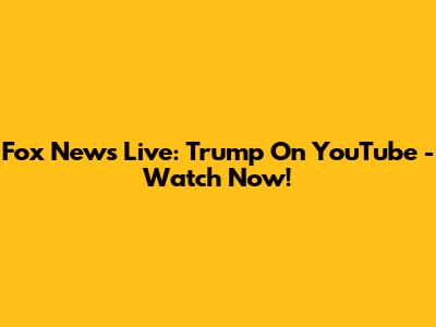 Fox News Live: Trump On YouTube - Watch Now!