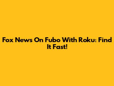 Fox News On Fubo With Roku: Find It Fast!