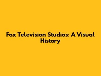 Fox Television Studios: A Visual History