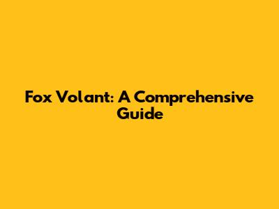 Fox Volant: A Comprehensive Guide