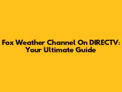 Fox Weather Channel On DIRECTV: Your Ultimate Guide