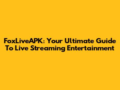 FoxLiveAPK: Your Ultimate Guide To Live Streaming Entertainment