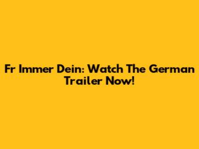 Fr Immer Dein: Watch The German Trailer Now!