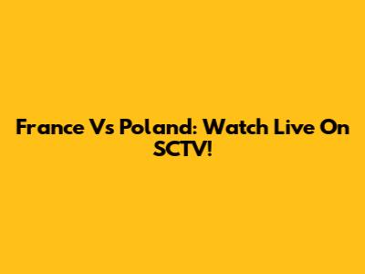 France Vs Poland: Watch Live On SCTV!