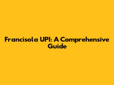 Francisola UPI: A Comprehensive Guide
