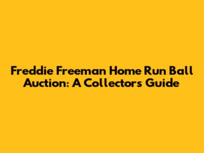 Freddie Freeman Home Run Ball Auction: A Collector's Guide