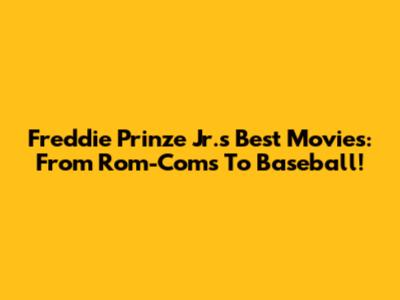 Freddie Prinze Jr.'s Best Movies: From Rom-Coms To Baseball!