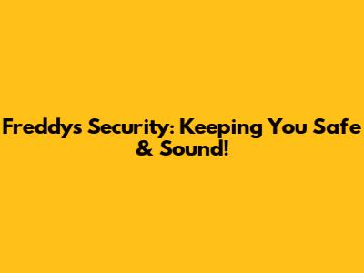 Freddy's Security: Keeping You Safe & Sound!