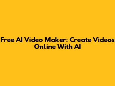 Free AI Video Maker: Create Videos Online With AI