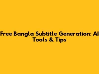 Free Bangla Subtitle Generation: AI Tools & Tips