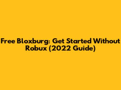 Free Bloxburg: Get Started Without Robux (2022 Guide)