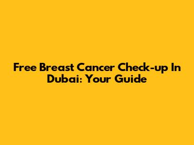 Free Breast Cancer Check-up In Dubai: Your Guide
