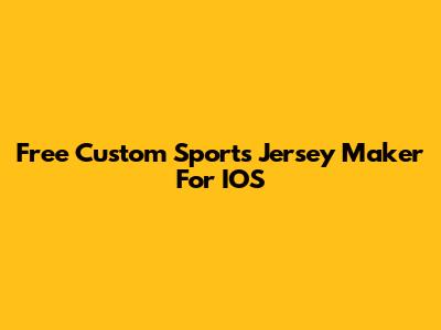 Free Custom Sports Jersey Maker For IOS