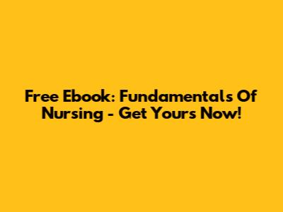 Free Ebook: Fundamentals Of Nursing - Get Yours Now!
