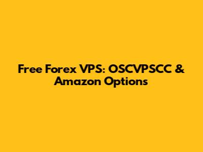 Free Forex VPS: OSCVPSCC & Amazon Options