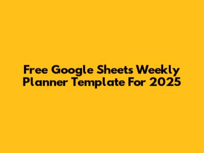 Free Google Sheets Weekly Planner Template For 2025