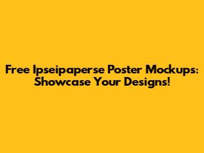 Free Ipseipaperse Poster Mockups: Showcase Your Designs!